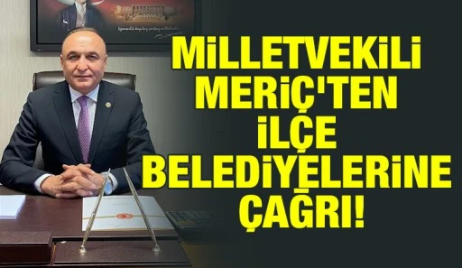 CHP MİLLETVEKİLİ MERİ&Ccedil;&rsquo;TEN İL&Ccedil;E BELEDİYELERİNE &Ccedil;AĞRI!