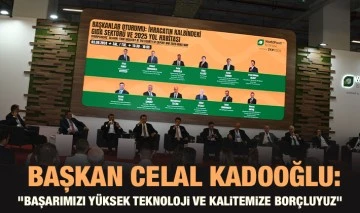  Başkan Celal Kadooğlu: &quot;Başarımızı yüksek teknoloji ve kalitemize borçluyuz&quot;