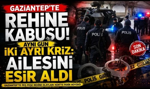 GAZİANTEP&rsquo;TE REHİNE KABUSU! AYNI G&Uuml;N İKİ AYRI KRİZ: AİLESİNİ ESİR ALDI
