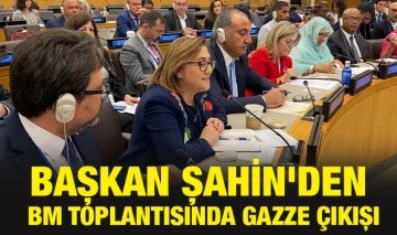 BAŞKAN ŞAHİN'DEN BM TOPLANTISINDA GAZZE ÇIKIŞI