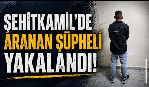 ŞEHİTKAMİL&rsquo;DE ARANAN Ş&Uuml;PHELİ YAKALANDI
