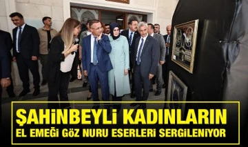 ŞAHİNBEYLİ KADINLARIN EL EMEĞİ GÖZ NURU ESERLERİ SERGİLENİYOR