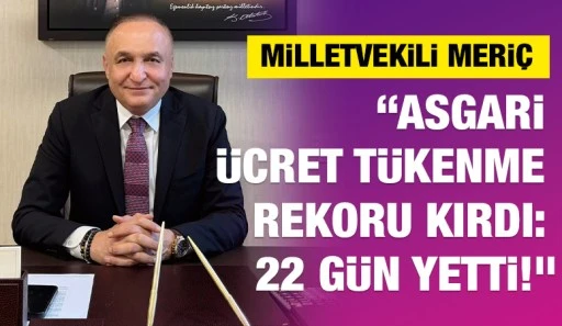  Milletvekili Meriç: “Asgari Ücret Tükenme Rekoru Kırdı: 22 Gün Yetti!&quot;