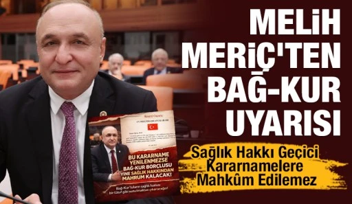 CHP&rsquo;li Melih Meri&ccedil;&rsquo;ten Bağ-Kur Uyarısı: &ldquo;Sağlık Hakkı Ge&ccedil;ici Kararnamelere Mahk&ucirc;m Edilemez&rdquo;
