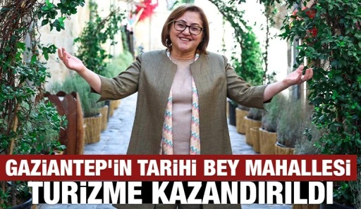 GAZİANTEP’İN TARİHİ BEY MAHALLESİ TURİZME KAZANDIRILDI