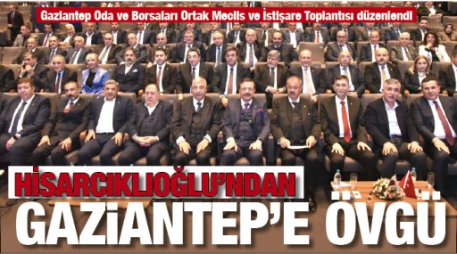 HİSARCIKLIOĞLU'NDAN GAZİANTEP'E ÖVGÜ