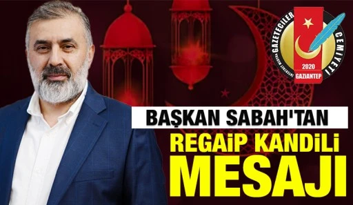 BAŞKAN SABAH&rsquo;TAN REGAİP KANDİLİ MESAJI