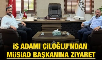 İŞ ADAMI ÇİLOĞLU'NDAN MÜSİAD BAŞKANINA ZİYARET