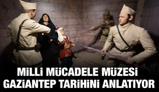 MİLLİ MÜCADELE MÜZESİ GAZİANTEP TARİHİNİ ANLATIYOR