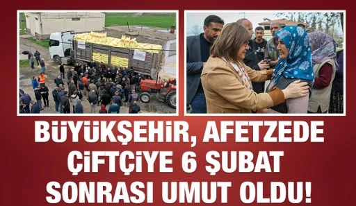  BÜYÜKŞEHİR, AFETZEDE ÇİFTÇİYE 6 ŞUBAT SONRASI UMUT OLDU!