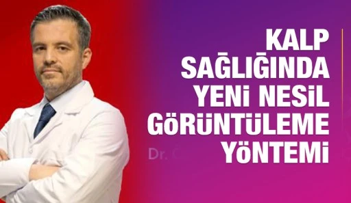 KALP SAĞLIĞINDA YENİ NESİL GÖRÜNTÜLEME YÖNTEMİ
