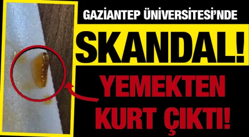GAZİANTEP ÜNİVERSİTESİ’NDE SKANDAL! YEMEKTEN KURT ÇIKTI!