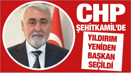 CHP ŞEHİTKAMİL&rsquo;DE YILDIRIM YENİDEN BAŞKAN SE&Ccedil;İLDİ