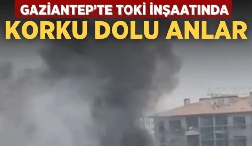 GAZİANTEP'TE TOKİ İNŞAATINDA KORKU DOLU ANLAR!