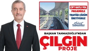 BAŞKAN TAHMAZOĞLU'NDAN ÇILGIN PROJE