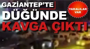 Gaziantep'te düğünde kavga çıktı... YARALILAR VAR