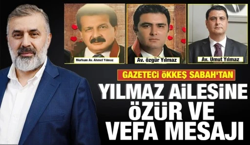 GAZETECİ &Ouml;KKEŞ SABAH&rsquo;TAN YILMAZ AİLESİNE &Ouml;Z&Uuml;R VE VEFA MESAJI