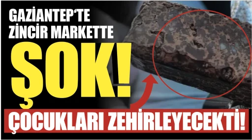 GAZİANTEP‘TE ZİNCİR MARKETTE ŞOK! ÇOCUKLARI ZEHİRLEYECEKTİ!
