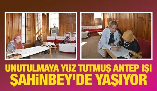 Unutulmaya Yüz Tutmuş Antep İşi Şahinbey´de Yaşıyor