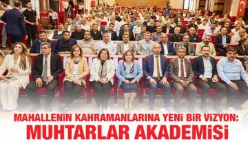 MAHALLENİN KAHRAMANLARINA YENİ BİR VİZYON: MUHTARLAR AKADEMİSİ