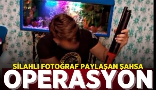 SİLAHLI FOTOĞRAF PAYLAŞAN ŞAHSA OPERASYON 