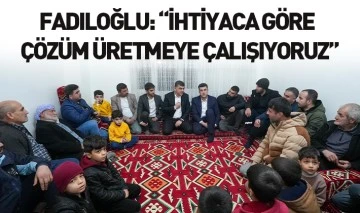 FADILOĞLU: “İHTİYACA GÖRE ÇÖZÜM ÜRETMEYE ÇALIŞIYORUZ”