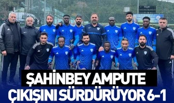 ŞAHİNBEY AMPUTE ÇIKIŞINI SÜRDÜRÜYOR 6-1