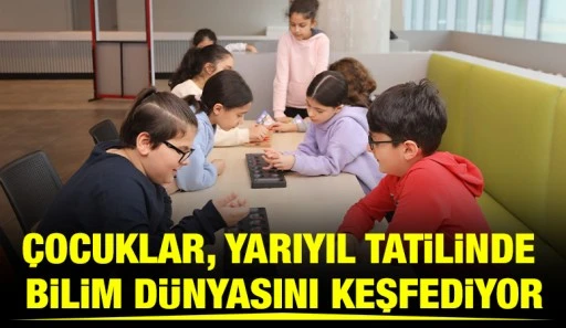 &Ccedil;OCUKLAR, YARIYIL TATİLİNDE BİLİM D&Uuml;NYASINI KEŞFEDİYOR