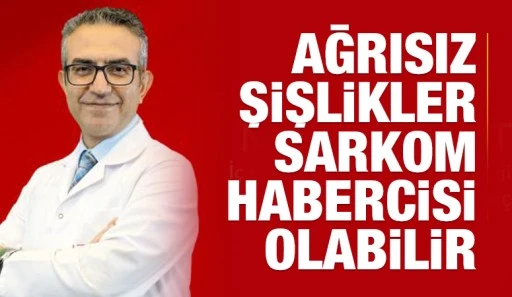 AĞRISIZ ŞİŞLİKLER SARKOM HABERCİSİ OLABİLİR