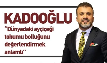 Başkanı Celal Kadooğlu:   “Dünyadaki ayçiçeği tohumu bolluğunu değerlendirmek anlamlı”