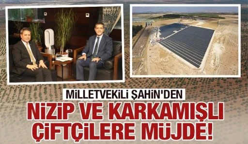MİLLETVEKİLİ ŞAHİN'DEN NİZİP VE KARKAMIŞLI ÇİFTÇİLERE MÜJDE!