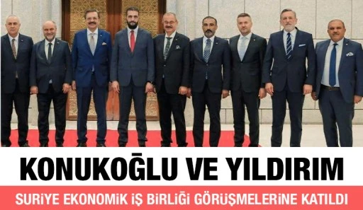 KONUKOĞLU VE YILDIRIM, SURİYE EKONOMİK İŞ BİRLİĞİ GÖRÜŞMELERİNE KATILDI