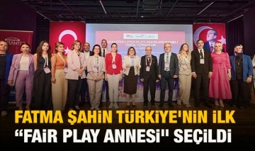 FATMA ŞAHİN TÜRKİYE’NİN İLK “FAIR PLAY ANNESİ” SEÇİLDİ
