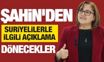 FATMA ŞAHİN'DEN SURİYELİLERLE İLGİLİ AÇIKLAMA: DÖNECEKLER