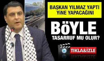 BAŞKAN YILMAZ YAPTI YİNE YAPACAĞINI... BÖYLE TASARRUF MU OLUR?