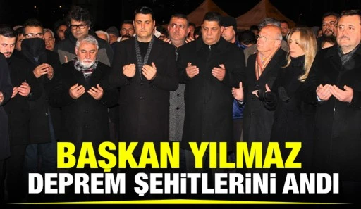 BAŞKAN YILMAZ, DEPREM ŞEHİTLERİNİ ANDI