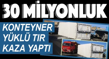 30 milyonluk konteyner yüklü tır KAZA YAPTI!