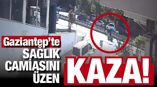 GAZİANTEP'TE SAĞLIK CAMİASINI ÜZEN KAZA!