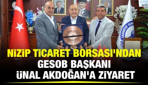NİZİP TİCARET BORSASI&rsquo;NDAN GESOB BAŞKANI &Uuml;NAL AKDOĞAN&rsquo;A ZİYARET