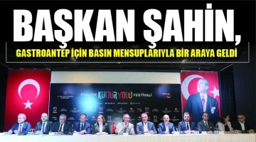 BAŞKAN ŞAHİN, GASTROANTEP İÇİN BASIN MENSUPLARIYLA BİR ARAYA GELDİ