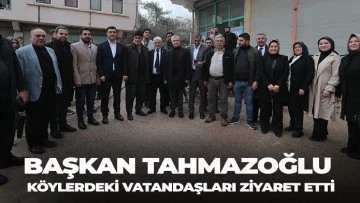 BAŞKAN TAHMAZOĞLU KÖYLERDEKİ VATANDAŞLARI ZİYARET ETTİ