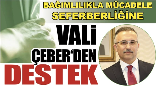 BAĞIMLILIKLA MÜCADELE SEFERBERLİĞİNE VALİ ÇEBER‘DEN DESTEK