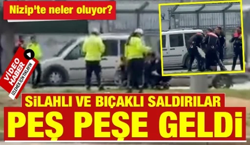 Nizip'te neler oluyor?&nbsp; Silahlı ve Bı&ccedil;aklı Saldırılar Peş Peşe Geldi