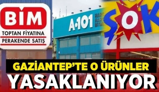 GAZİANTEP'TE O ÜRÜNLER YASAKLANIYOR