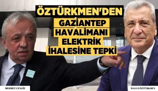 HASAN ÖZTÜRKMEN'DEN GAZİANTEP HAVALİMANI ELEKTRİK İHALESİNE TEPKİ