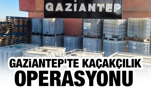 GAZİANTEP'TE KAÇAKÇILIK OPERASYONU 