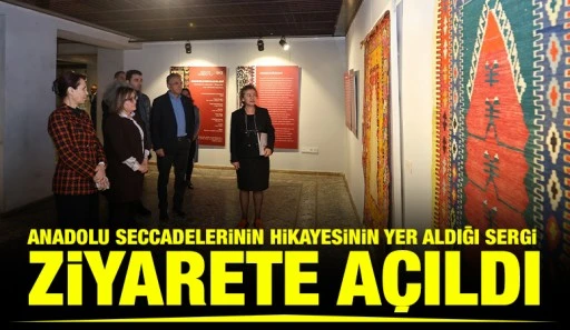 ANADOLU SECCADELERİNİN HİKAYESİNİN YER ALDIĞI SERGİ ZİYARETE A&Ccedil;ILDI