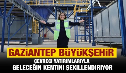 GAZİANTEP BÜYÜKŞEHİR, ÇEVRECİ YATIRIMLARIYLA GELECEĞİN KENTİNİ ŞEKİLLENDİRİYOR