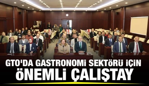 GTO’DA GASTRONOMİ SEKTÖRÜ İÇİN ÖNEMLİ ÇALIŞTAY