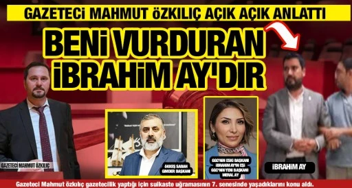 GAZETECİ MAHMUT ÖZKILIÇ AÇIK AÇIK ANLATTI... BENİ VURDURAN İBRAHİM AY'DIR